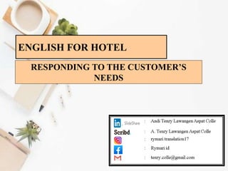 RESPONDING TO THE CUSTOMER’S
NEEDS
ENGLISH FOR HOTEL
 