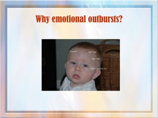 Why emotional outbursts?
 