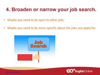 4. Broaden or narrow your job search.
Image by geralt / 10515 images
• Maybe you need to be open to other jobs.
• Maybe you need to be more specific about the jobs you apply for.
 