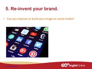 5. Re-invent your brand.
Image by Pixelkult / 2 images
• Can you improve or build your image on social media?
 