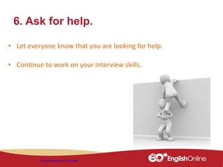 6. Ask for help.
Image by Peggy_Marco / 4771 images
• Let everyone know that you are looking for help.
• Continue to work on your interview skills.
 