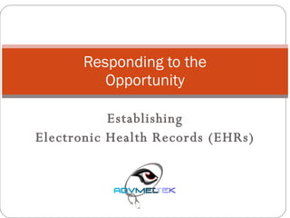 Establishing  Electronic Health Records (EHRs)  Responding to the Opportunity 