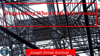 Responding When Kids Don’t Learn
Joseph Armet Archival...
 