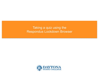 Taking a quiz using the
Respondus Lockdown Browser
 