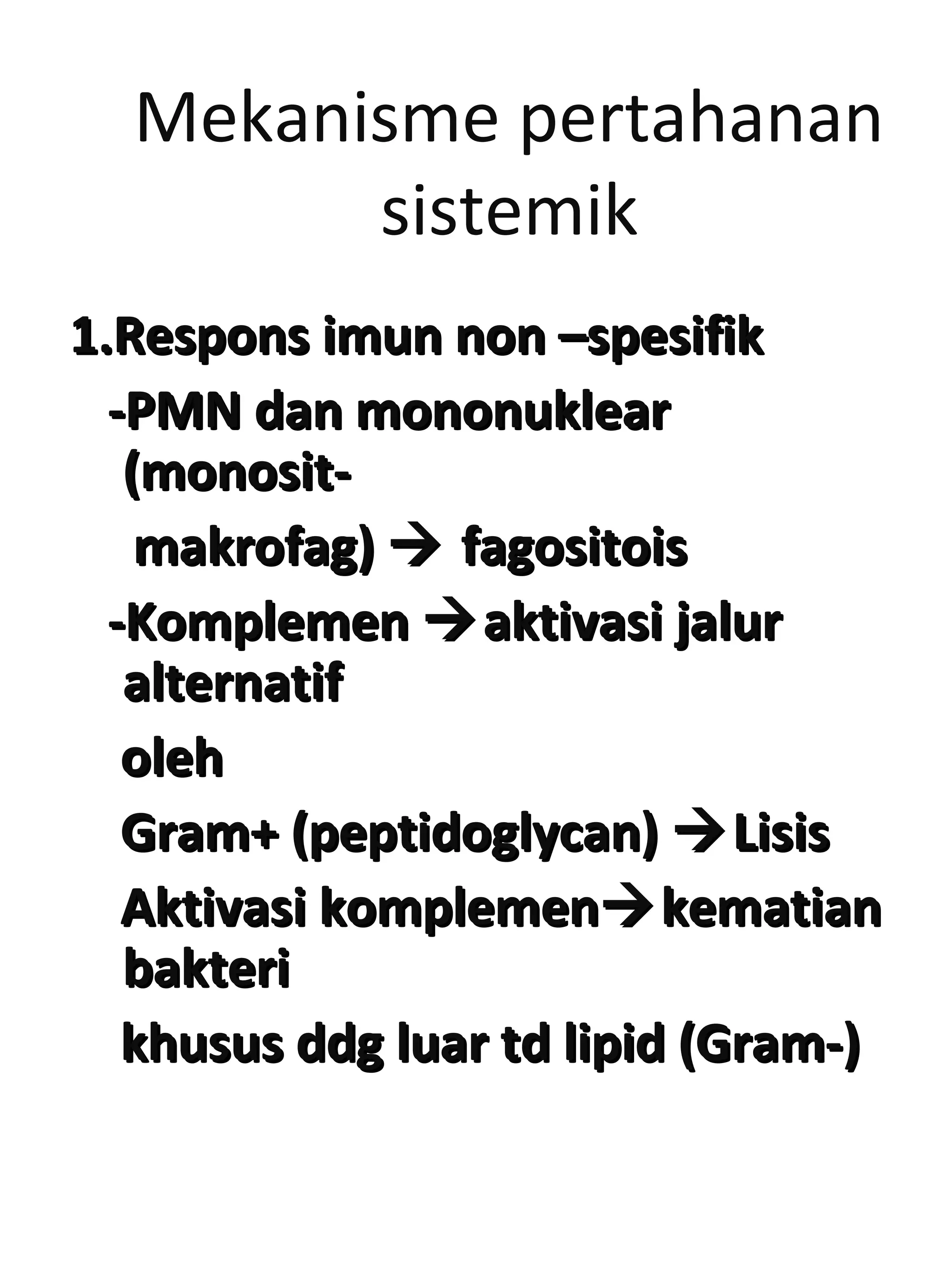 Mekanisme pertahanan
sistemik
1.Respons imun non –spesifik1.Respons imun non –spesifik
-PMN dan mononuklear-PMN dan mononuklear
(monosit-(monosit-
makrofag)makrofag)  fagositoisfagositois
-Komplemen-Komplemen aktivasi jaluraktivasi jalur
alternatifalternatif
oleholeh
Gram+ (peptidoglycan)Gram+ (peptidoglycan) LisisLisis
Aktivasi komplemenAktivasi komplemenkematiankematian
bakteribakteri
khusus ddg luar td lipid (Gram-)khusus ddg luar td lipid (Gram-)
 