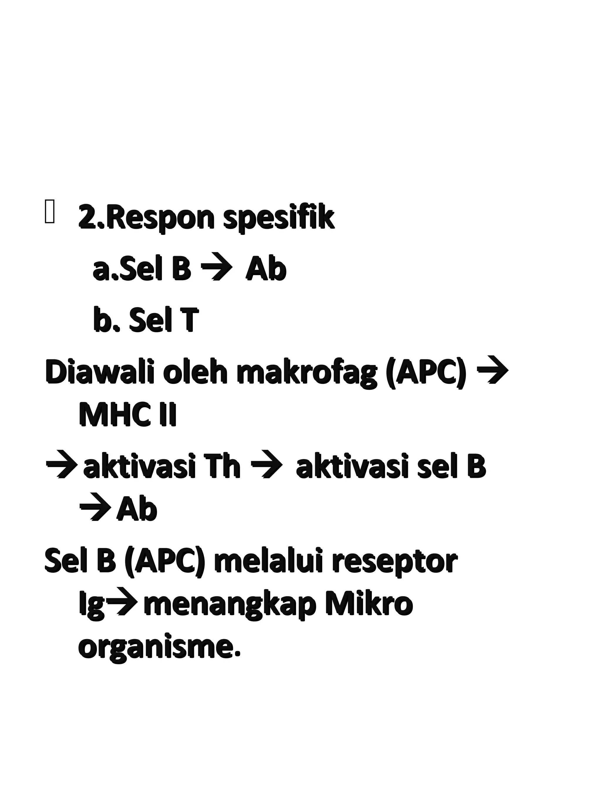  2.Respon spesifik2.Respon spesifik
a.Sel Ba.Sel B  AbAb
b. Sel Tb. Sel T
Diawali oleh makrofag (APC)Diawali oleh makrofag (APC) 
MHC IIMHC II
aktivasi Thaktivasi Th  aktivasi sel Baktivasi sel B
AbAb
Sel B (APC) melalui reseptorSel B (APC) melalui reseptor
IgIgmenangkap Mikromenangkap Mikro
organismeorganisme.
 