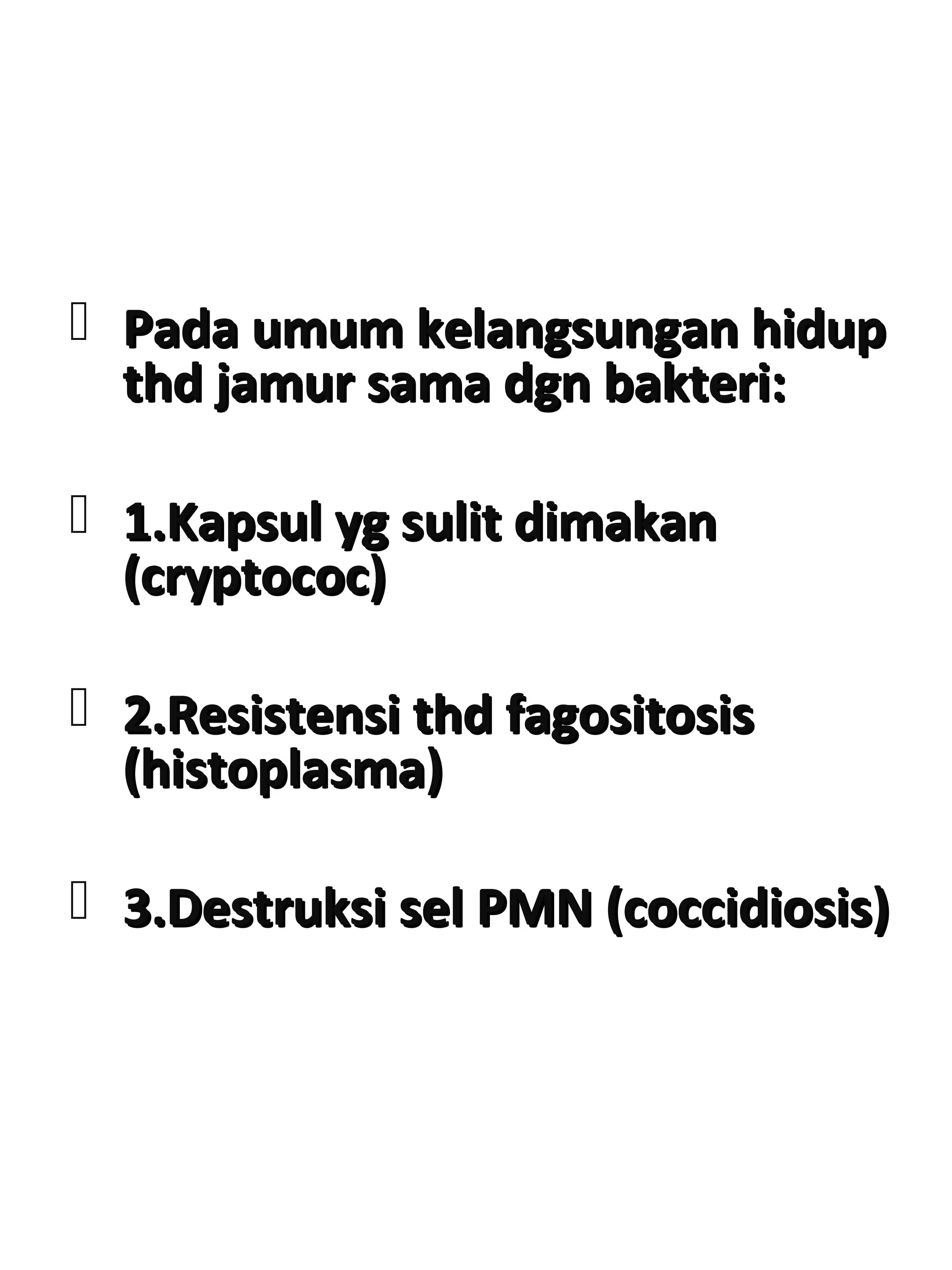 Pada umum kelangsungan hidupPada umum kelangsungan hidup
thd jamur sama dgn bakteri:thd jamur sama dgn bakteri:
 1.Kapsul yg sulit dimakan1.Kapsul yg sulit dimakan
(cryptococ)(cryptococ)
 2.Resistensi thd fagositosis2.Resistensi thd fagositosis
(histoplasma)(histoplasma)
 3.Destruksi sel PMN (coccidiosis)3.Destruksi sel PMN (coccidiosis)
 