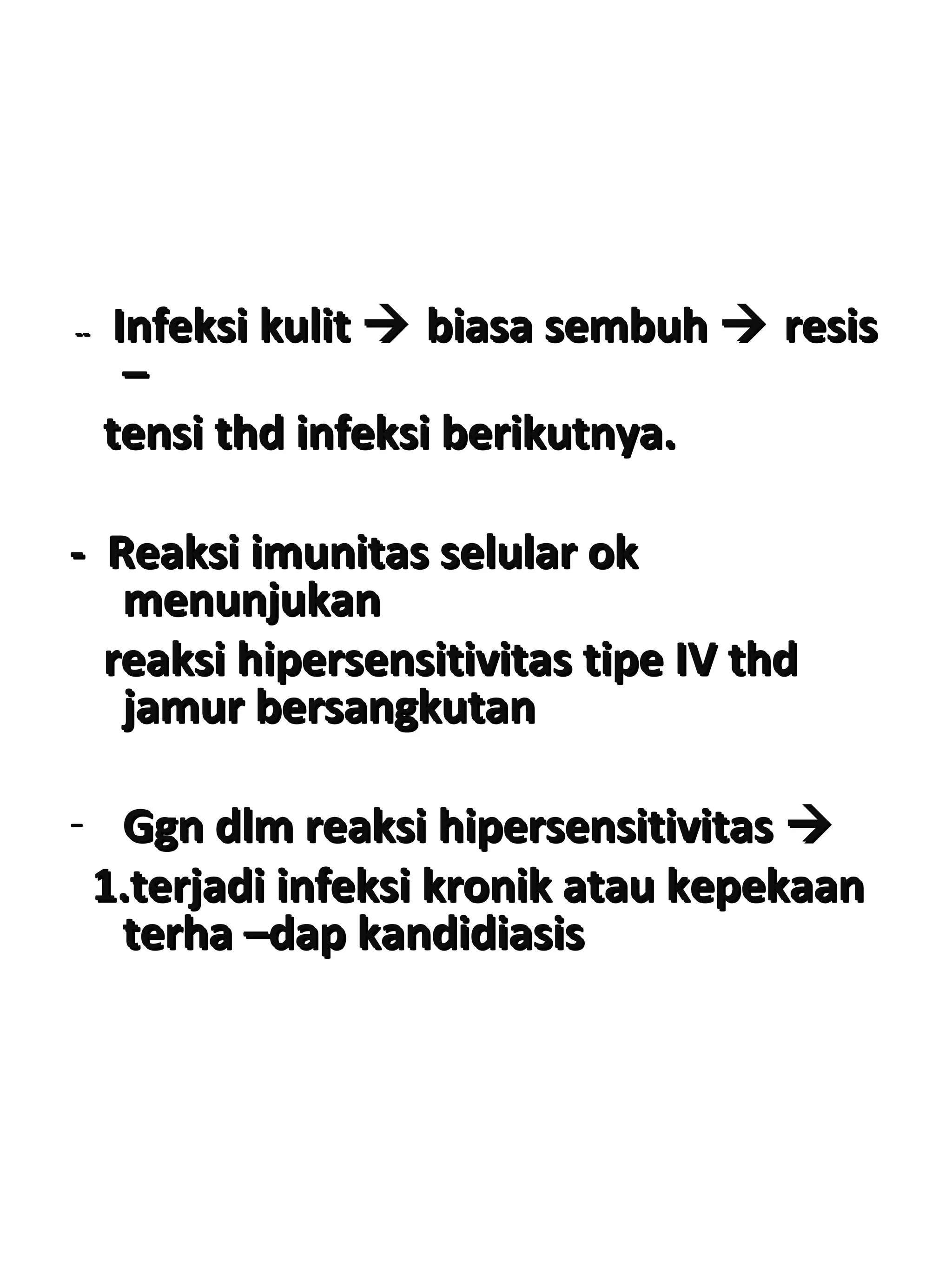 ---- Infeksi kulitInfeksi kulit  biasa sembuhbiasa sembuh  resisresis
––
tensi thd infeksi berikutnya.tensi thd infeksi berikutnya.
- Reaksi imunitas selular ok- Reaksi imunitas selular ok
menunjukanmenunjukan
reaksi hipersensitivitas tipe IV thdreaksi hipersensitivitas tipe IV thd
jamur bersangkutanjamur bersangkutan
- Ggn dlm reaksi hipersensitivitasGgn dlm reaksi hipersensitivitas 
1.terjadi infeksi kronik atau kepekaan1.terjadi infeksi kronik atau kepekaan
terha –dap kandidiasisterha –dap kandidiasis
 