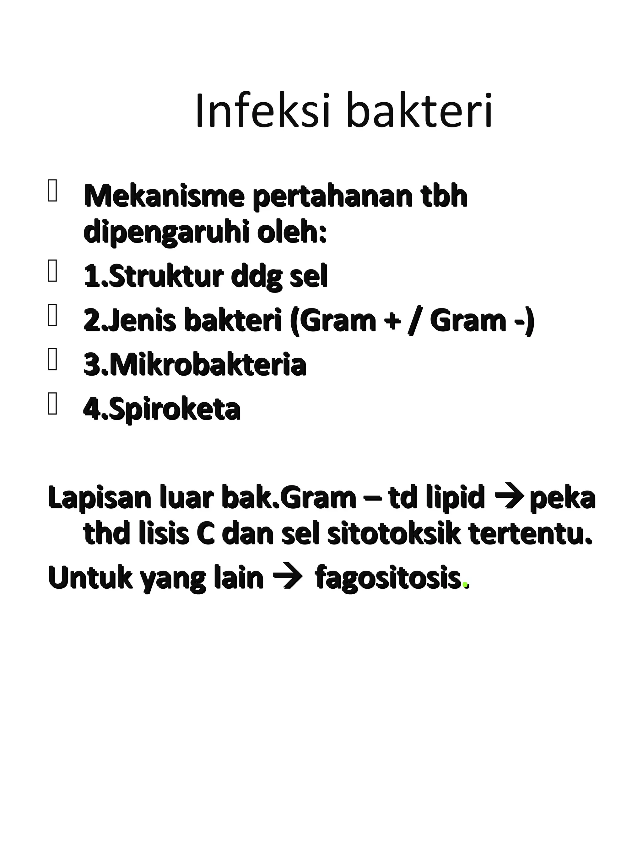 Infeksi bakteri
 Mekanisme pertahanan tbhMekanisme pertahanan tbh
dipengaruhi oleh:dipengaruhi oleh:
 1.Struktur ddg sel1.Struktur ddg sel
 2.Jenis bakteri (Gram + / Gram -)2.Jenis bakteri (Gram + / Gram -)
 3.Mikrobakteria3.Mikrobakteria
 4.Spiroketa4.Spiroketa
Lapisan luar bak.Gram – td lipidLapisan luar bak.Gram – td lipid pekapeka
thd lisis C dan sel sitotoksik tertentu.thd lisis C dan sel sitotoksik tertentu.
Untuk yang lainUntuk yang lain  fagositosisfagositosis..
 