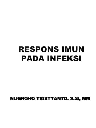 RESPONS IMUN
PADA INFEKSI
NUGROHO TRISTYANTO. S.Si, MMNUGROHO TRISTYANTO. S.Si, MM
 