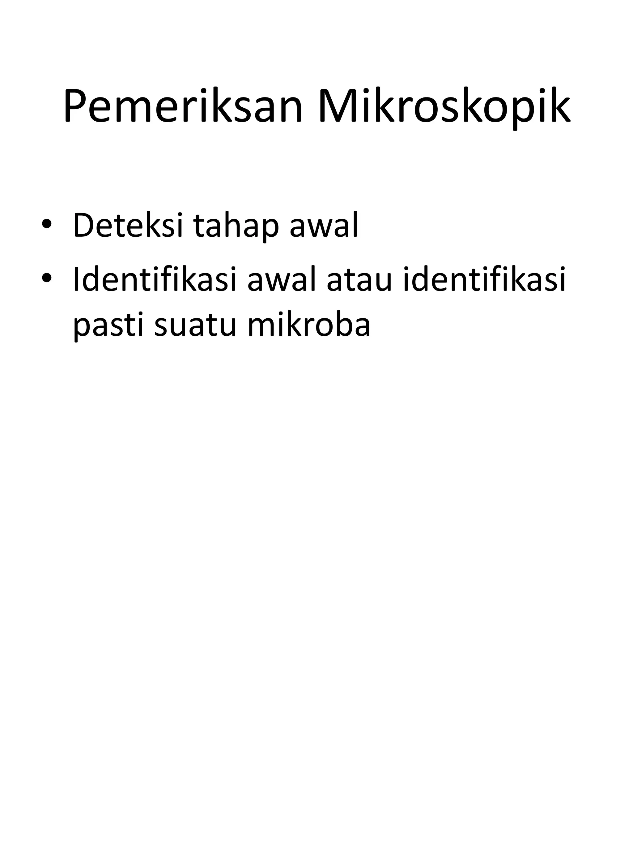 Pemeriksan Mikroskopik
• Deteksi tahap awal
• Identifikasi awal atau identifikasi
pasti suatu mikroba
 