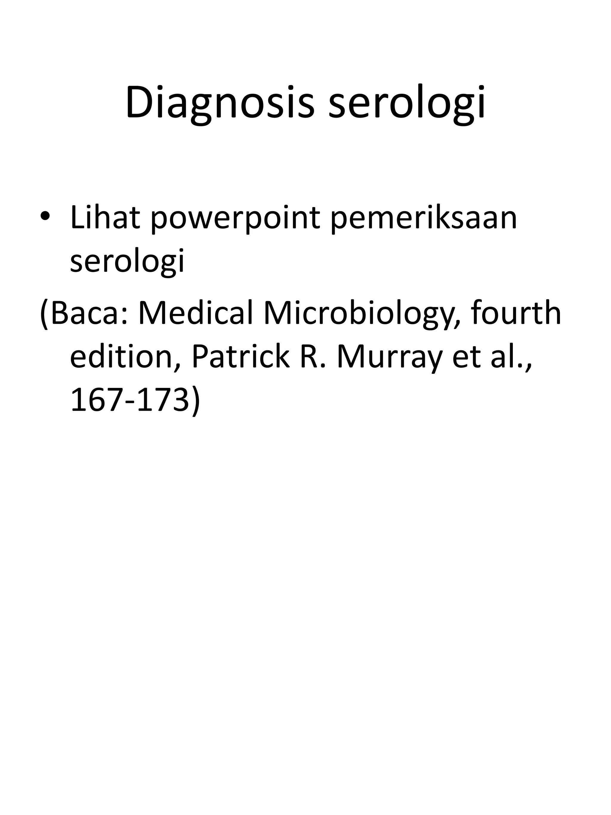Diagnosis serologi
• Lihat powerpoint pemeriksaan
serologi
(Baca: Medical Microbiology, fourth
edition, Patrick R. Murray et al.,
167-173)
 