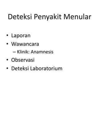 Deteksi Penyakit Menular
• Laporan
• Wawancara
– Klinik: Anamnesis
• Observasi
• Deteksi Laboratorium
 