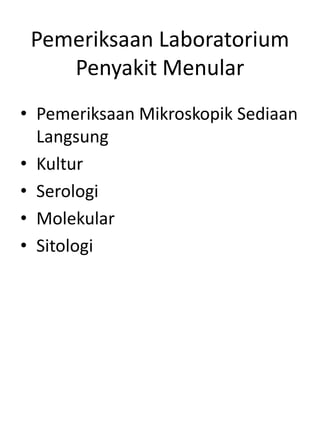 Pemeriksaan Laboratorium
Penyakit Menular
• Pemeriksaan Mikroskopik Sediaan
Langsung
• Kultur
• Serologi
• Molekular
• Sitologi
 