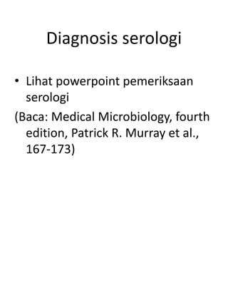 Diagnosis serologi
• Lihat powerpoint pemeriksaan
serologi
(Baca: Medical Microbiology, fourth
edition, Patrick R. Murray et al.,
167-173)
 