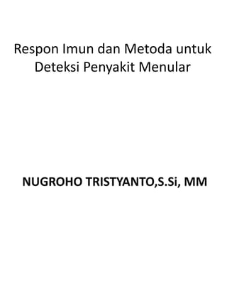Respon Imun dan Metoda untuk
Deteksi Penyakit Menular
NUGROHO TRISTYANTO,S.Si, MM
 