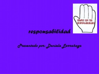 responsabilidad Presentado por: Daniela Larrañaga 