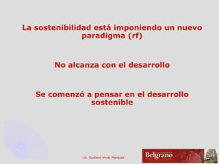 La sostenibilidad está imponiendo un nuevo paradigma (rf) No alcanza con el desarrollo Se comenzó a pensar en el desarrollo sostenible 