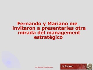 Fernando y Mariano me invitaron a presentarles otra mirada del management estratégico  