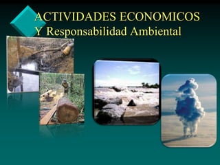 ACTIVIDADES ECONOMICOS
Y Responsabilidad Ambiental
 