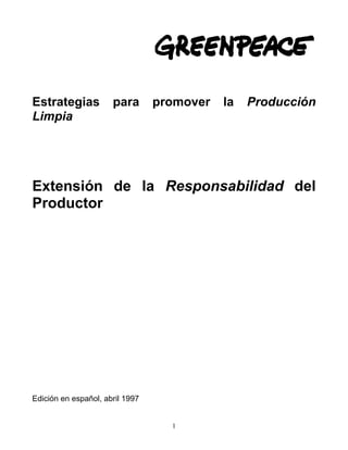 Estrategias           para       promover   la   Producción
Limpia




Extensión de la Responsabilidad del
Productor




Edición en español, abril 1997


                                   1
 