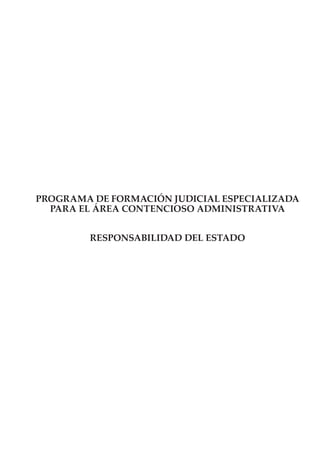 PROGRAMA DE FORMACIÓN JUDICIAL ESPECIALIZADA
  PARA EL ÁREA CONTENCIOSO ADMINISTRATIVA


         RESPONSABILIDAD DEL ESTADO
 