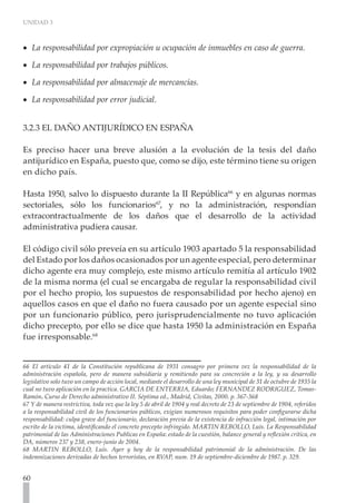 UNIDAD 3



•• La responsabilidad por expropiación u ocupación de inmuebles en caso de guerra.

•• La responsabilidad por trabajos públicos.

•• La responsabilidad por almacenaje de mercancías.

•• La responsabilidad por error judicial. 	


3.2.3 EL DAÑO ANTIJURÍDICO EN ESPAÑA

Es preciso hacer una breve alusión a la evolución de la tesis del daño
antijurídico en España, puesto que, como se dijo, este término tiene su origen
en dicho país.

Hasta 1950, salvo lo dispuesto durante la II República66 y en algunas normas
sectoriales, sólo los funcionarios67, y no la administración, respondían
extracontractualmente de los daños que el desarrollo de la actividad
administrativa pudiera causar.

El código civil sólo preveía en su artículo 1903 apartado 5 la responsabilidad
del Estado por los daños ocasionados por un agente especial, pero determinar
dicho agente era muy complejo, este mismo artículo remitía al artículo 1902
de la misma norma (el cual se encargaba de regular la responsabilidad civil
por el hecho propio, los supuestos de responsabilidad por hecho ajeno) en
aquellos casos en que el daño no fuera causado por un agente especial sino
por un funcionario público, pero jurisprudencialmente no tuvo aplicación
dicho precepto, por ello se dice que hasta 1950 la administración en España
fue irresponsable.68


66 El artículo 41 de la Constitución republicana de 1931 consagro por primera vez la responsabilidad de la
administración española, pero de manera subsidiaria y remitiendo para su concreción a la ley, y su desarrollo
legislativo solo tuvo un campo de acción local, mediante el desarrollo de una ley municipal de 31 de octubre de 1935 la
cual no tuvo aplicación en la practica. GARCIA DE ENTERRIA, Eduardo; FERNANDEZ RODRIGUEZ, Tomas-
Ramón. Curso de Derecho administrativo II. Séptima ed., Madrid, Civitas, 2000. p. 367-368
67 Y de manera restrictiva, toda vez que la ley 5 de abril de 1904 y real decreto de 23 de septiembre de 1904, referidos
a la responsabilidad civil de los funcionarios públicos, exigían numerosos requisitos para poder configurarse dicha
responsabilidad: culpa grave del funcionario, declaración previa de la existencia de infracción legal, intimación por
escrito de la victima, identificando el concreto precepto infringido. MARTIN REBOLLO, Luís. La Responsabilidad
patrimonial de las Administraciones Publicas en España: estado de la cuestión, balance general y reflexión critica, en
DA, números 237 y 238, enero-junio de 2004.
68 MARTIN REBOLLO, Luís. Ayer y hoy de la responsabilidad patrimonial de la administración. De las
indemnizaciones derivadas de hechos terroristas, en RVAP, num. 19 de septiembre-diciembre de 1987. p. 329.


60
 