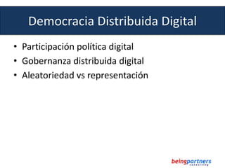 Democracia Distribuida Digital
• Participación política digital
• Gobernanza distribuida digital
• Aleatoriedad vs represe...