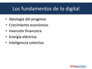 Los fundamentos de lo digital
• Ideología del progreso
• Crecimiento económico
• Inversión financiera
• Energía eléctrica
...