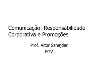 Comunicação: Responsabilidade Corporativa e Promoções Prof. Vitor Sznejder FGV 