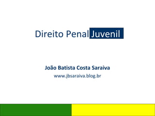 Direito Penal  Juvenil João Batista Costa Saraiva www.jbsaraiva.blog.br 