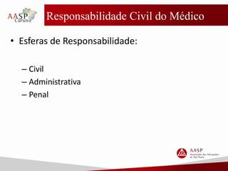 Responsabilidade Civil do Médico
• Esferas de Responsabilidade:
– Civil
– Administrativa
– Penal
 