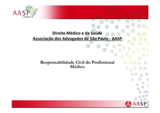 Direito Médico e da Saúde
Associação dos Advogados de São Paulo - AASP

Responsabilidade Civil do Profissional
Médico

 