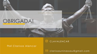 OBRIGADA!
Prof. Clarissa Alencar
CLAVALENCAR
clarissauninassau@gmail.com
 