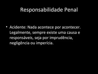 Responsabilidade Penal Acidente: Nada acontece por acontecer. Legalmente, sempre existe uma causa e responsáveis, seja por imprudência, negligência ou imperícia. 