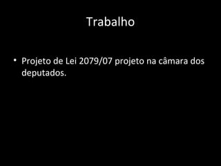 Trabalho Projeto de Lei 2079/07 projeto na câmara dos deputados. 