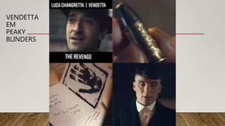 VENDETTA
EM
PEAKY
BLINDERS
 