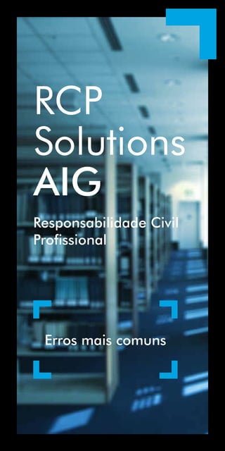 RCP
Solutions
AIG
Erros mais comuns
Responsabilidade Civil
Profissional
 