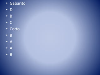 • Gabarito 
• D 
• B 
• C 
• Certo 
• B 
• A 
• A 
• B 
