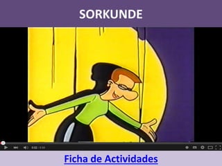 SORKUNDE
Ficha de Actividades
 
