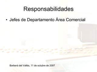 Responsabilidades ,[object Object],Barberà del Vallés, 11 de octubre de 2007 