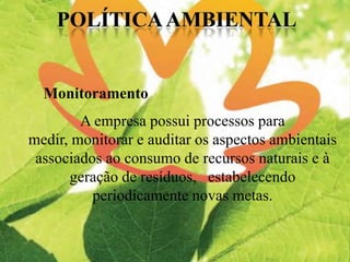 Monitoramento
A empresa possui processos para
medir, monitorar e auditar os aspectos ambientais
associados ao consumo de recursos naturais e à
geração de resíduos, estabelecendo
periodicamente novas metas.
 