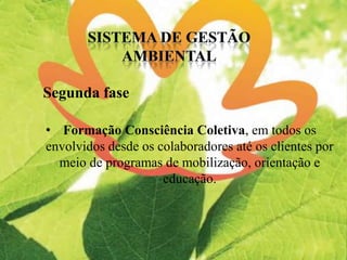 Segunda fase
• Formação Consciência Coletiva, em todos os
envolvidos desde os colaboradores até os clientes por
meio de programas de mobilização, orientação e
educação.
 