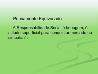 A Responsabilidade Social é bobagem, é atitude superficial para conquistar mercado ou simpatia? . Pensamento Equivocado 
