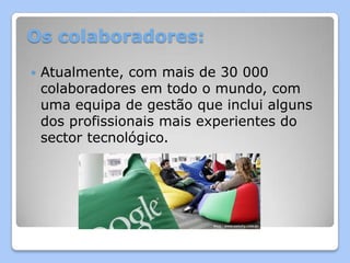 Os colaboradores:
   Atualmente, com mais de 30 000
    colaboradores em todo o mundo, com
    uma equipa de gestão que inclui alguns
    dos profissionais mais experientes do
    sector tecnológico.
 
