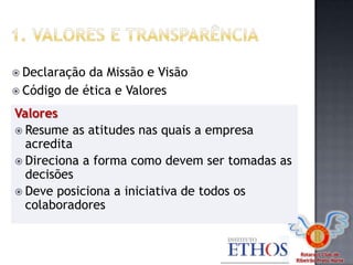 Rotaract Club de
Ribeirão Preto Norte
 Declaração da Missão e Visão
 Código de ética e Valores
Valores
 Resume as atitudes nas quais a empresa
acredita
 Direciona a forma como devem ser tomadas as
decisões
 Deve posiciona a iniciativa de todos os
colaboradores
 