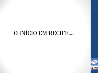 O INÍCIO EM RECIFE....
 