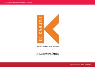 CASE OI KABUM! INSTITUTO OI FUTURO OI TELEFONIA
RESPONSABILIDADE SOCIO-AMBIENTAL
OI KABUM! PRÊMIOS
 