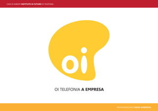 CASE OI KABUM! INSTITUTO OI FUTURO OI TELEFONIA
RESPONSABILIDADE SOCIO-AMBIENTAL
OI TELEFONIA A EMPRESA
 