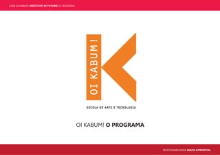 CASE OI KABUM! INSTITUTO OI FUTURO OI TELEFONIA
RESPONSABILIDADE SOCIO-AMBIENTAL
OI KABUM! O PROGRAMA
 